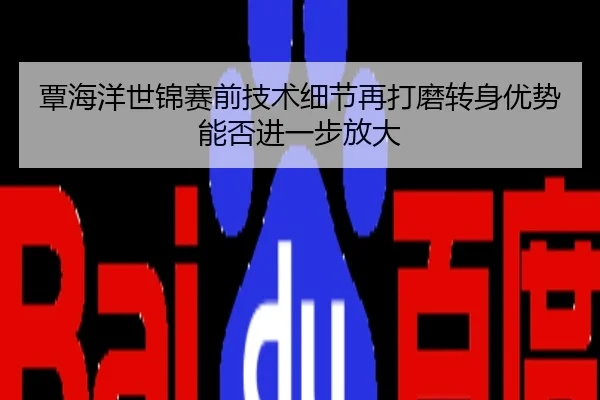 覃海洋世锦赛前技术细节再打磨转身优势能否进一步放大